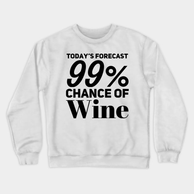 Today's Forecast 99% Chance Of Wine. Funny Wine Lover Quote Crewneck Sweatshirt by That Cheeky Tee